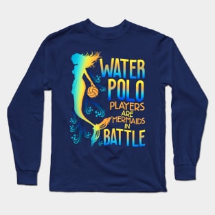 Water Polo Players Are Mermaids In Battle Long Sleeve T-Shirt